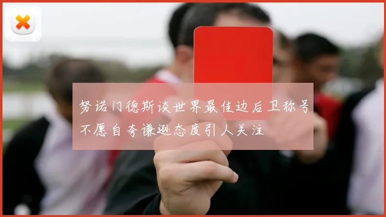 努诺门德斯谈世界最佳边后卫称号不愿自夸谦逊态度引人关注