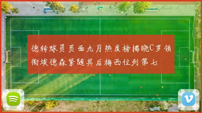 德转球员页面九月热度榜揭晓C罗领衔埃德森紧随其后梅西位列第七