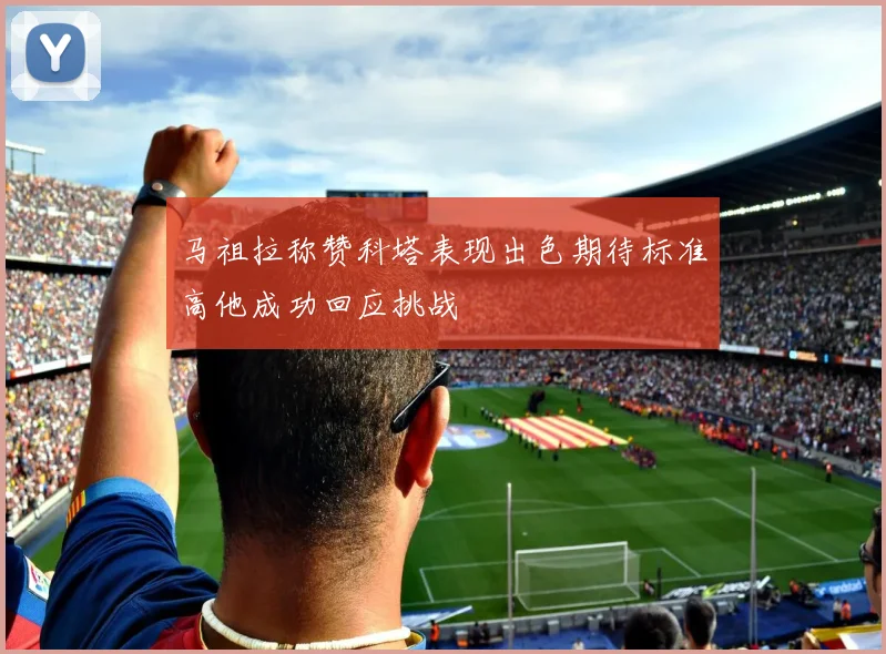 马祖拉称赞科塔表现出色期待标准高他成功回应挑战