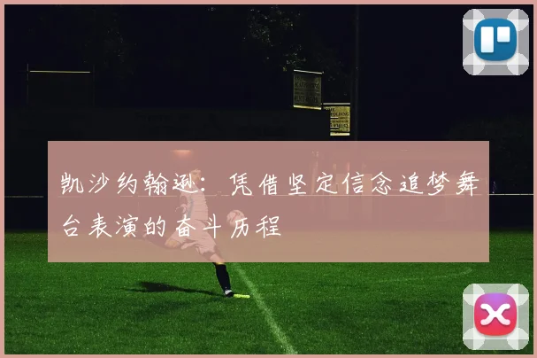 凯沙约翰逊：凭借坚定信念追梦舞台表演的奋斗历程